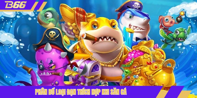 Phân bổ loại đạn thích hợp khi săn cá