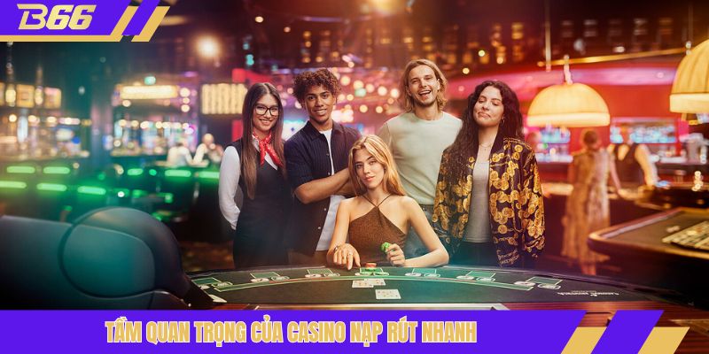 Tầm quan trọng của casino nạp rút nhanh