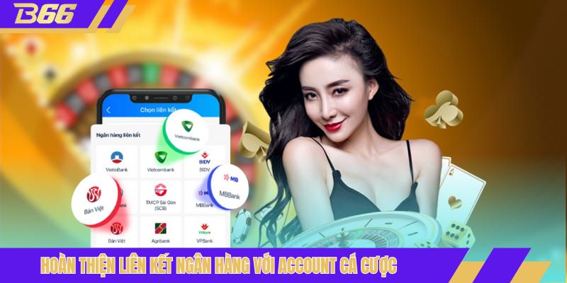 Hoàn thiện liên kết ngân hàng với account cá cược