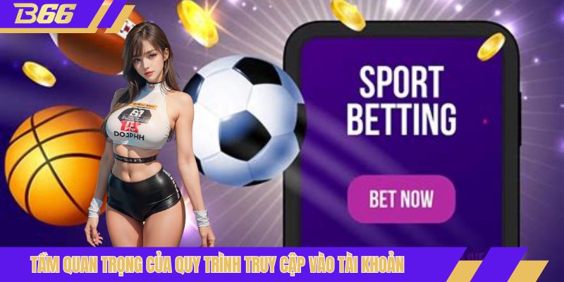 Tầm quan trọng của quy trình truy cập vào tài khoản