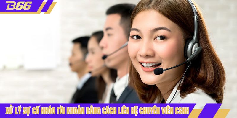 Xử lý sự cố khóa tài khoản bằng cách liên hệ chuyên viên CSKH