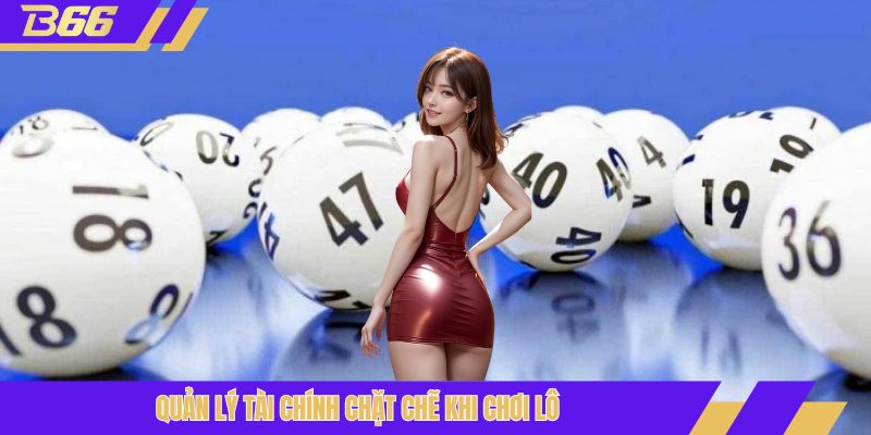 Quản lý tài chính chặt chẽ khi chơi lô