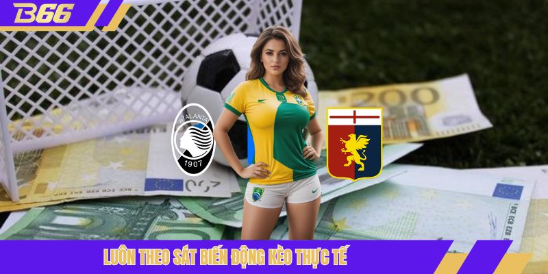 Luôn theo sát biến động kèo thực tế