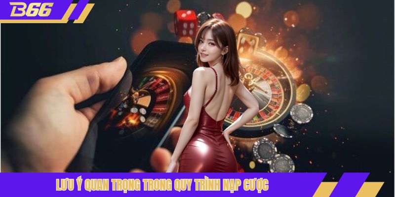 Lưu ý quan trọng trong quy trình nạp cược