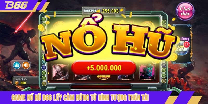 Game nổ hũ B66 lấy cảm hứng từ hình tượng thần tài