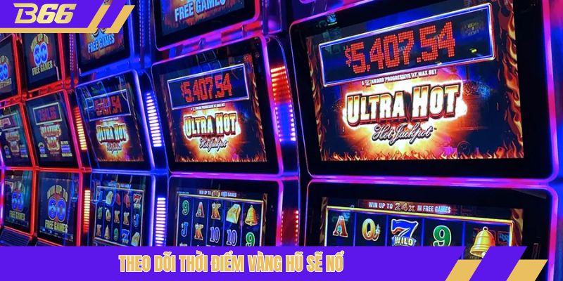 Theo dõi thời điểm vàng hũ sẽ nổ