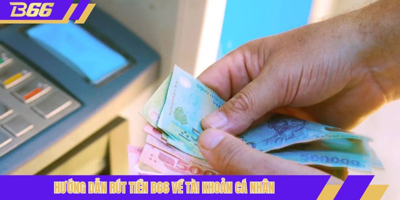 Hướng dẫn rút tiền B66 về tài khoản cá nhân